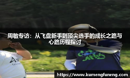 周敏专访：从飞盘新手到顶尖选手的成长之路与心路历程探讨